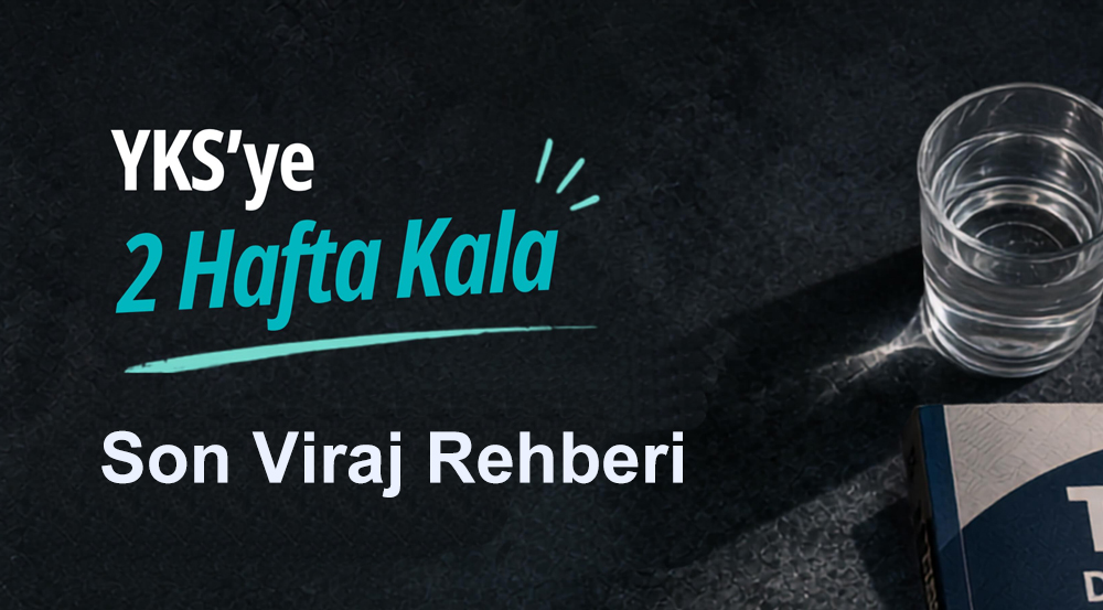 YKS’ye 2 Hafta Kala Ne Yapılmalı? Son Viraj Rehberi